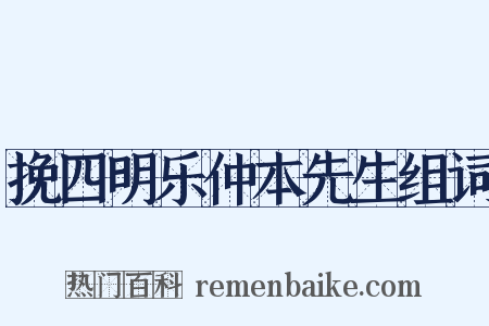 挽四明乐仲本先生组词是什么意思的图片